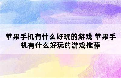 苹果手机有什么好玩的游戏 苹果手机有什么好玩的游戏推荐